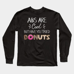 Abs Are Cool But Have You Tried Donuts Long Sleeve T-Shirt